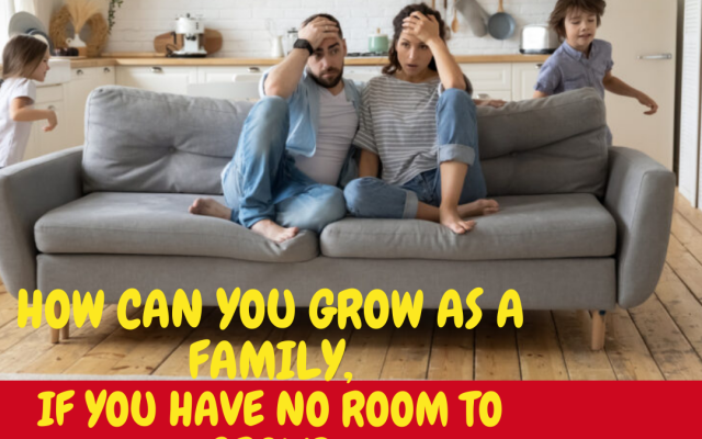 How can you grow as a family if you have no room to grow?